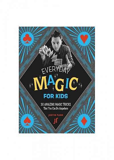 Every Day Magic for Kids: 30 Amazing Magic Tricks That You Can Do Anywhere