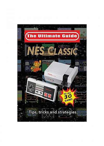 NES Classic: Ultimate Guide to the NES Classic: Tips, Tricks, and Strategies to All 30 Games
