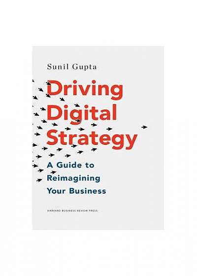Driving Digital Strategy: A Guide to Reimagining Your Business