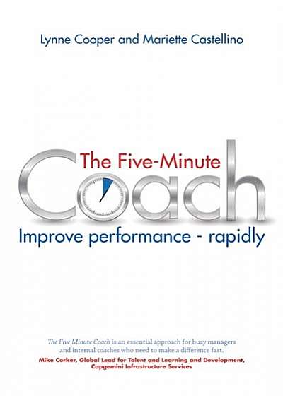 The Five Minute Coach: Coaching Others to High Performance - In as Little as Five Minutes