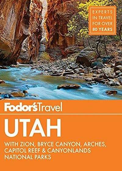 Fodor's Utah: With Zion, Bryce Canyon, Arches, Capitol Reef & Canyonlands National Parks