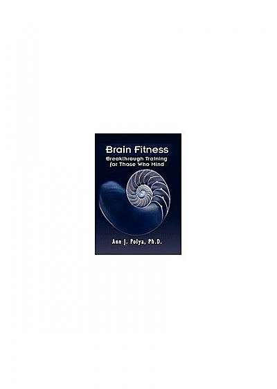 Brain Fitness: Breakthrough Training for Those Who Mind