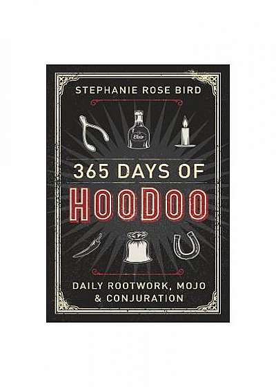 365 Days of Hoodoo: Daily Rootwork, Mojo, and Conjuration
