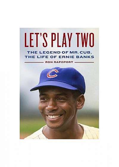 Let's Play Two: The Legend of Mr. Cub, the Life of Ernie Banks