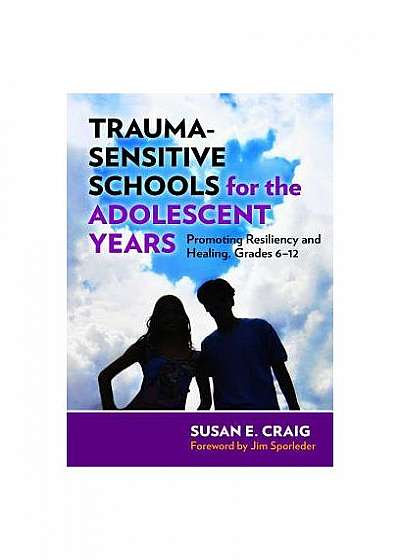 Trauma-Sensitive Schools for the Adolescent Years: Promoting Resiliency and Healing, 6-12