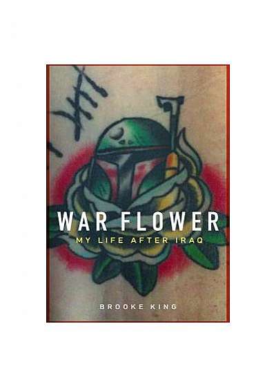 War Flower: My Life After Combat in Iraq