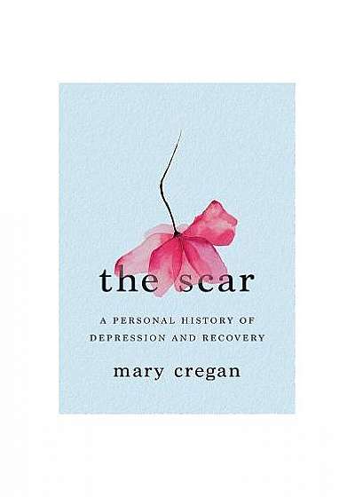 The Scar: A Personal History of Depression and Recovery