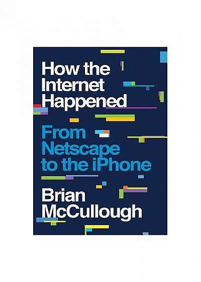 How the Internet Happened: From Netscape to the iPhone