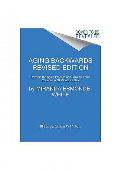 Aging Backwards: Updated and Revised Edition: Reverse the Aging Process and Look 10 Years Younger in 30 Minutes a Day