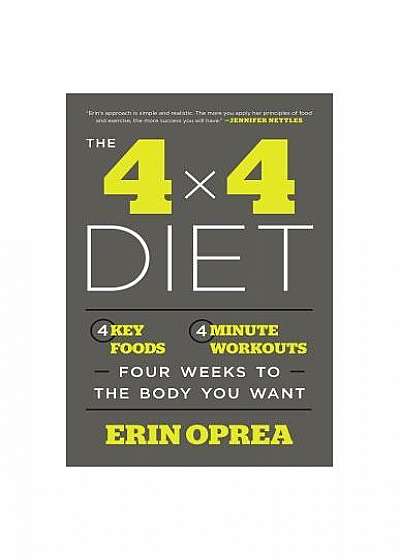 The 4 X 4 Diet: 4 Key Foods, 4-Minute Workouts, Four Weeks to the Body You Want