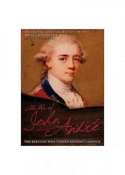 John Andre: The Spy Who Turned Benedict Arnold