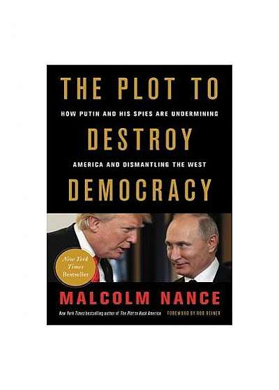 The Plot to Destroy Democracy: How Putin's Spies Are Winning Control of America and Dismantling the West