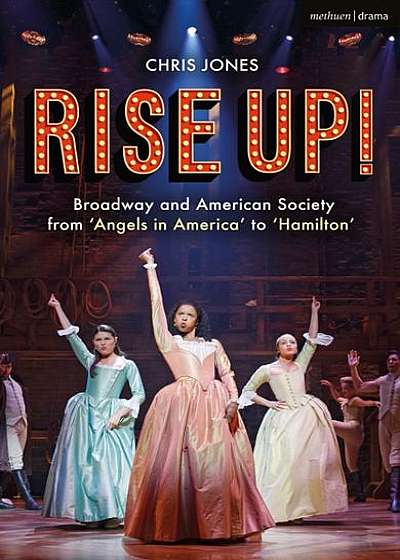 Rise Up!: Broadway and American Society from 'angels in America' to 'hamilton'