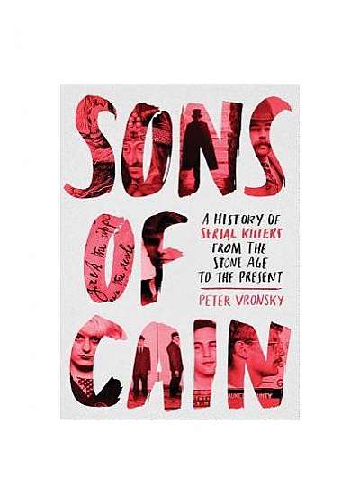 Sons of Cain: A History of Serial Killers from the Stone Age to the Present