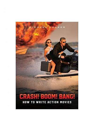 Crash! Boom! Bang!: How to Write Action Movies