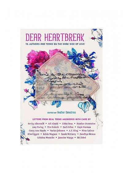 Dear Heartbreak: YA Authors and Teens on the Dark Side of Love