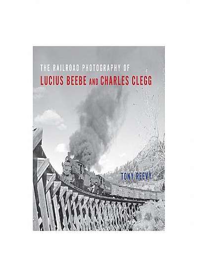 The Railroad Photography of Lucius Beebe and Charles Clegg