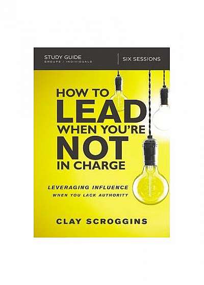 How to Lead When You're Not in Charge Study Guide: Leveraging Influence When You Lack Authority