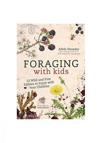Foraging with Kids: 52 Wild and Free Edibles to Enjoy with Your Children