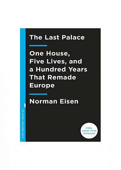 The Last Palace: One House, Five Lives, and a Hundred Years That Remade Europe