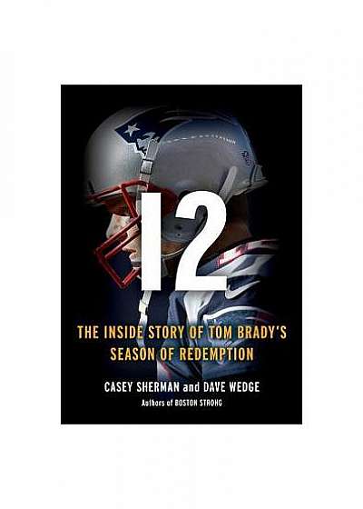 12: The Inside Story of Tom Brady's Season of Redemption