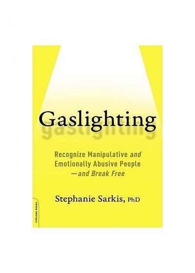 Gaslighting: Recognize Manipulative and Emotionally Abusive People--And Break Free