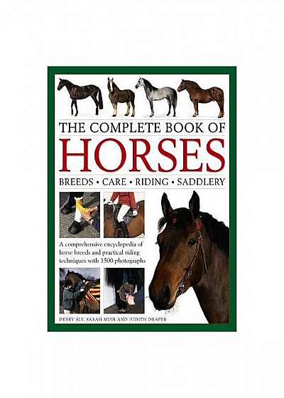 The Complete Book of Horses: Breeds, Care, Riding, Saddlery: A Comprehensive Encyclopedia of Horse Breeds and Practical Riding Techniques with 1500 Ph