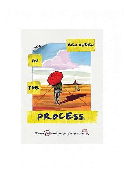 Coperta cărții In the Process: Where God Prepares You for Your Destiny de Ben Owden
