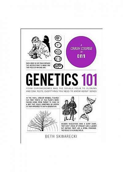 Genetics 101: From Chromosomes and the Double Helix to Cloning and DNA Tests, Everything You Need to Know about Genes