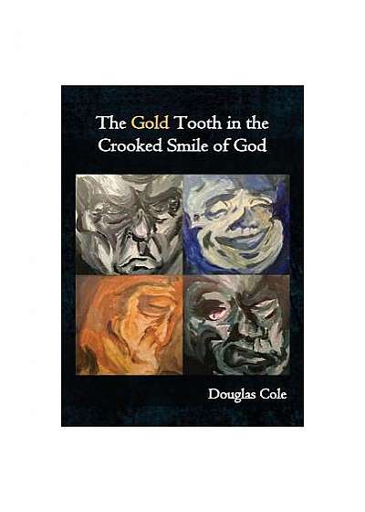 Coperta cărții The Gold Tooth in the Crooked Smile of God de Douglas Cole