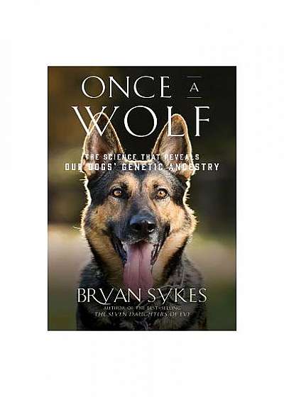 Once a Wolf: The Science Behind Our Dogs? Astonishing Genetic Evolution