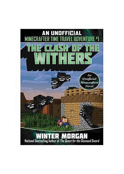 The Clash of the Withers: An Unofficial Minecrafter's Time Travel Adventure, Book 1