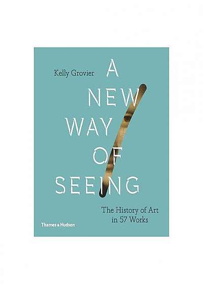A New Way of Seeing: The History of Art in 57 Works