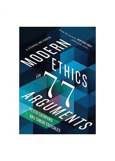 Modern Ethics in 77 Arguments: A Stone Reader