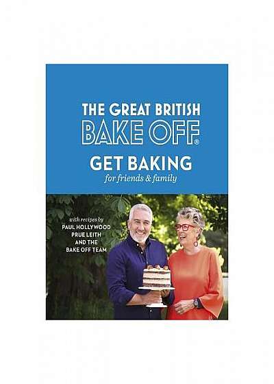 The Great British Bake Off: Get Baking for Friends and Family