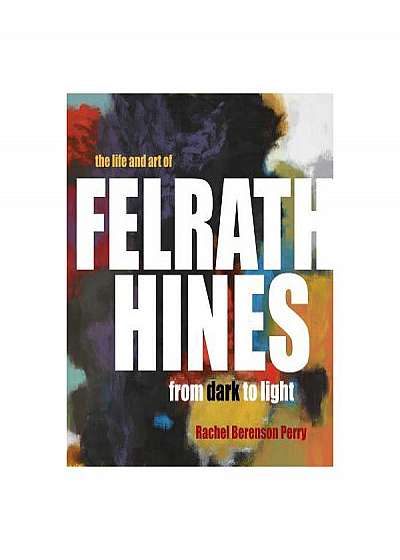 The Life and Art of Felrath Hines: From Dark to Light