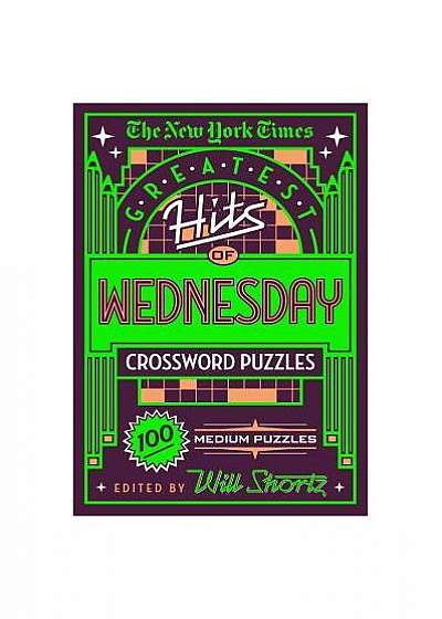 The New York Times Greatest Hits of Wednesday Crossword Puzzles: 100 Medium Puzzles