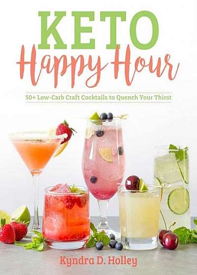 Keto Happy Hour: 50+ Low-Carb Craft Cocktails to Quench Your Thirst