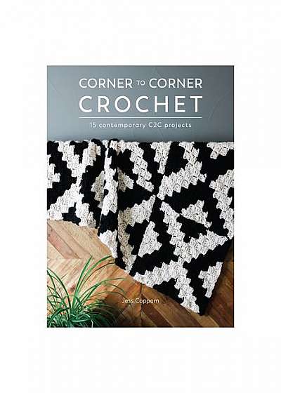 Corner to Corner Crochet: 15 Contemporary C2c Projects