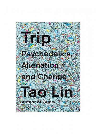 Trip: Psychedelics, Alienation, and Change