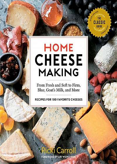 Home Cheese Making, 4th Edition: From Fresh and Soft to Firm, Blue, and Goat's Milk Cheeses; 100 Specialty Recipes