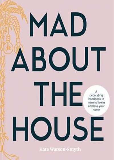 Mad about the House: A Decorating Handbook