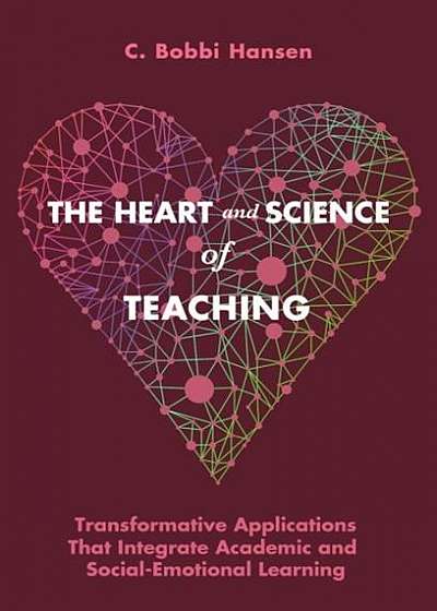 The Heart and Science of Teaching: Powerful Applications to Link Academic and Social-Emotional Learning, K-12