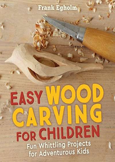 Coperta cărții Easy Wood Carving for Children: Fun Whittling Projects for Adventurous Kids