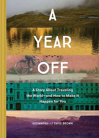 A Year Off: A Story about Traveling the World--And How to Make It Happen for You