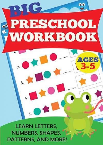 Big Preschool Workbook: Ages 3-5. Learn Letters, Numbers, Shapes, Patterns, and More
