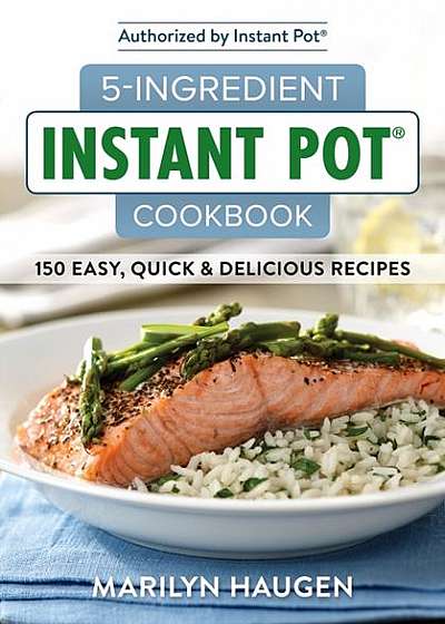 5-Ingredient Instant Pot Cookbook: 150 Easy, Quick and Delicious Meals