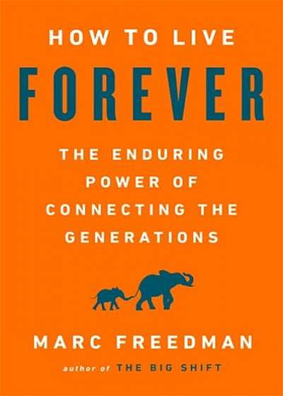 Coperta cărții How to Live Forever: The Enduring Power of Connecting the Generations