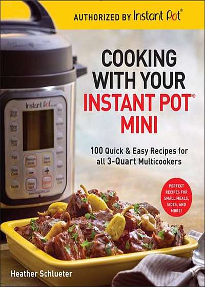 The Essential Instant Pot(r) Mini Cookbook: 100 Quick & Easy Recipes with Big Flavor