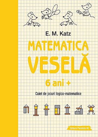 Matematica veselă. Caiet de jocuri logico-matematice (6 ani +)
